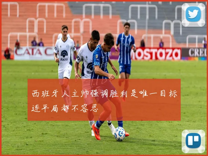 西班牙人主帅强调胜利是唯一目标连平局都不容忍