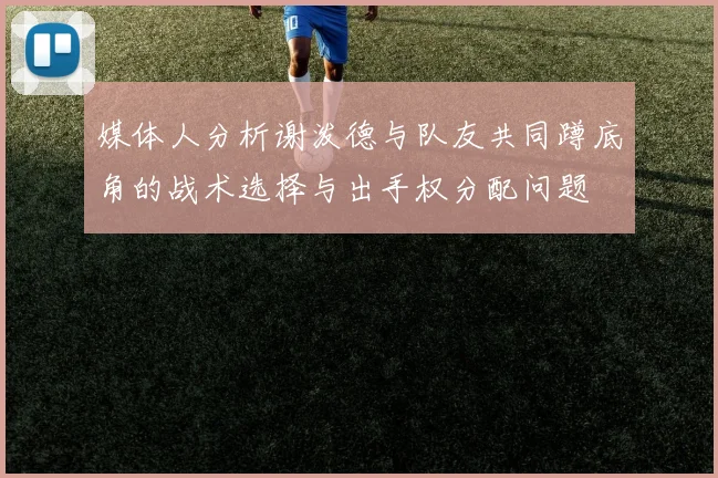 媒体人分析谢泼德与队友共同蹲底角的战术选择与出手权分配问题