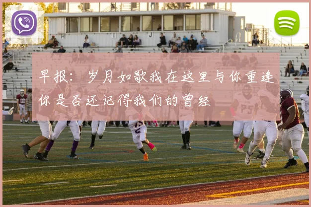 早报：岁月如歌我在这里与你重逢你是否还记得我们的曾经